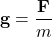 \[\mathbf{g} = \frac{\mathbf{F}}{m}\]