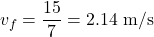 \[v_f = \frac{15}{7} = 2.14 \text{ m/s}\]