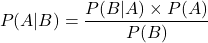 \[\[ P(A|B) = \frac{P(B|A) \times P(A)}{P(B)}\]