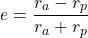 \[e = \frac{r_a - r_p}{r_a + r_p}\]