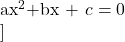 \[ ${a}x^2 + ${b}x + ${c} = 0 \\]