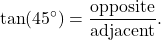 \[\tan(45^\circ) = \frac{\text{opposite}}{\text{adjacent}}.\]