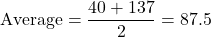 \[ \text{Average} = \frac{40 + 137}{2} = 87.5 \]