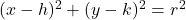 (x - h)^2 + (y - k)^2 = r^2