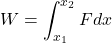 \[W = \int_{x_1}^{x_2} F dx\]