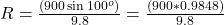 R = \frac{(900 \sin{100^{o}})}{9.8} = \frac{(900 *0.9848)}{9.8}