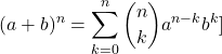 \[\[ (a + b)^n = \sum_{k=0}^{n} \binom{n}{k} a^{n-k} b^{k} ]\]