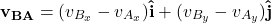 \[\mathbf{v_{BA}}= (v_{B_x}-v_{A_x}) \mathbf{\hat{i}} + (v_{B_y} - v_{A_y})\mathbf{\hat{j}}\]