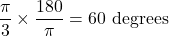 \[ \frac{\pi}{3} \times \frac{180}{\pi} = 60 \text{ degrees} \]