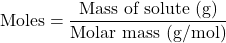 \[ \text{Moles} = \frac{\text{Mass of solute (g)}}{\text{Molar mass (g/mol)}} \]