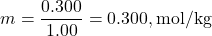 \[ m = \frac{0.300}{1.00} = 0.300 , \text{mol/kg} \]