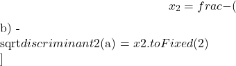 \[ x_2 = \\frac{-(${b}) - \\sqrt{${discriminant}}}{2(${a})} = ${x2.toFixed(2)} \\]