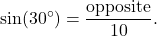 \[\sin(30^\circ) = \frac{\text{opposite}}{10}.\]