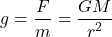 \[g = \frac{F}{m} = \frac{GM}{r^2}\]