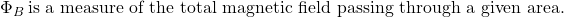 \Phi_B\, \text{is a measure of the total magnetic field passing through a given area.}