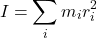 \[I = \sum_{i} m_i r_i^2\]