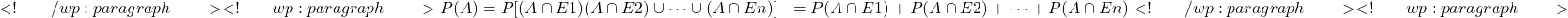 \begin{align*} <!-- /wp:paragraph --> <!-- wp:paragraph --> P(A) &= P [(A \cap E1) ∪ (A \cap E2)\cup \cdots \cup (A \cap En)]&= P (A \cap E1) + P (A \cap E2) + \cdots + P (A \cap En) <!-- /wp:paragraph --> <!-- wp:paragraph --> \end{align*}