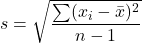 \[ s = \sqrt{\frac{\sum (x_i - \bar{x})^2}{n - 1}} \]