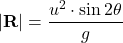 \[|\mathbf{R}| = \frac{u^{2}\cdot \sin {2\theta}}{g}\]