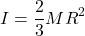 \[I = \frac{2}{3}MR^2\]