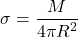 \[\sigma =\frac{M}{4 \pi R^2}\]