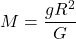 \[M = \frac{g R^2}{G}\]