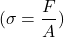 \[(\sigma = \frac{F}{A})\]