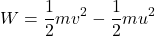 \[W = \frac{1}{2} m v^2 - \frac{1}{2} m u^2\]