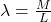 \lambda = \frac{M}{L}