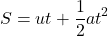\[S=ut+\frac{1}{2}at^{2}\]