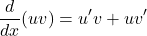 \[\frac{d}{dx}(uv) = u'v + uv'\]