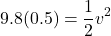 \[9.8(0.5) = \frac{1}{2} v^2\]