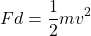 \[F d = \frac{1}{2} m v^2\]