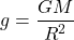 \[g = \frac{GM}{R^2}\]