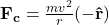 \mathbf{F_c}=\frac{m v^{2}}{r} \mathbf{(-\hat{r})}
