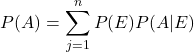 \[P(A) =\sum_{j=1}^n P(E ) P(A|E )\]