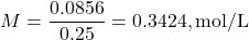 \[ M = \frac{0.0856}{0.25} = 0.3424 , \text{mol/L} \]