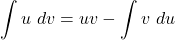 \[\int u \ dv = uv - \int v \ du\]