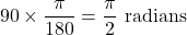\[ 90 \times \frac{\pi}{180} = \frac{\pi}{2} \text{ radians} \]
