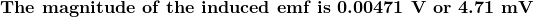 \textbf{The magnitude of the induced emf is 0.00471 V or 4.71 mV}