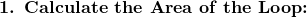 \textbf{1. Calculate the Area of the Loop:}