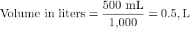 \[ \text{Volume in liters} = \frac{\text{500 mL}}{\text{1,000}} = 0.5 , \text{L} \]