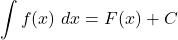 \[\[ \int f(x) \ dx = F(x) + C\]