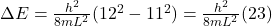 \Delta E = \frac{h^2}{8mL^2}(12^2 - 11^2) = \frac{h^2}{8mL^2}(23)