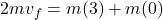 \[2m v_f = m(3) + m(0)\]