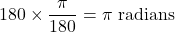 \[ 180 \times \frac{\pi}{180} = \pi \text{ radians} \]