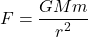 \[F = \frac{GMm}{r^2}\]