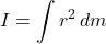 \[I = \int r^2 \, dm\]