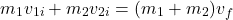 \[m_1 v_{1i} + m_2 v_{2i} = (m_1 + m_2) v_f\]
