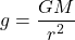 \[g = \frac{GM}{r^2}\]